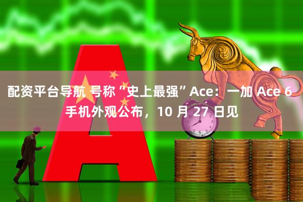配资平台导航 号称“史上最强”Ace:一加 Ace 6 手机外观公布,10 月 27 日见