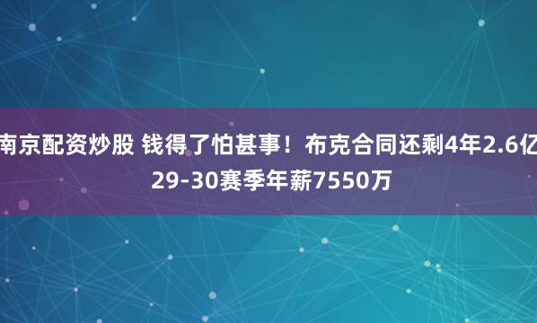 南京配资炒股 钱得了怕甚事！布克合同还剩4年2.6亿 29-30赛季年薪7550万